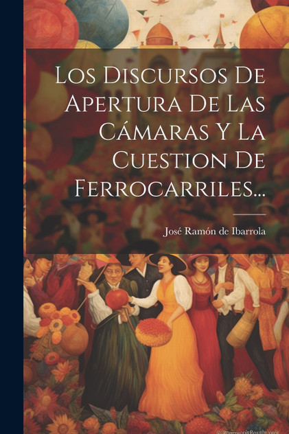 Los Discursos De Apertura De Las Cámaras Y La Cuestion De Ferrocarriles... Los Discursos De Apertura De Las Cámaras Y La Cuestion De Ferrocarriles...