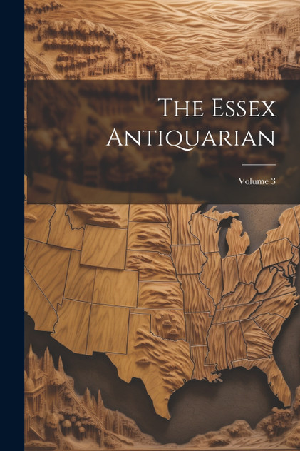 The Essex Antiquarian; Volume 3 The Essex Antiquarian; Volume 3