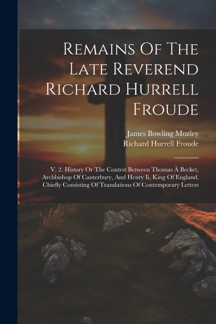 Remains Of The Late Reverend Richard Hurrell Froude Remains Of The Late Reverend Richard Hurrell Froude