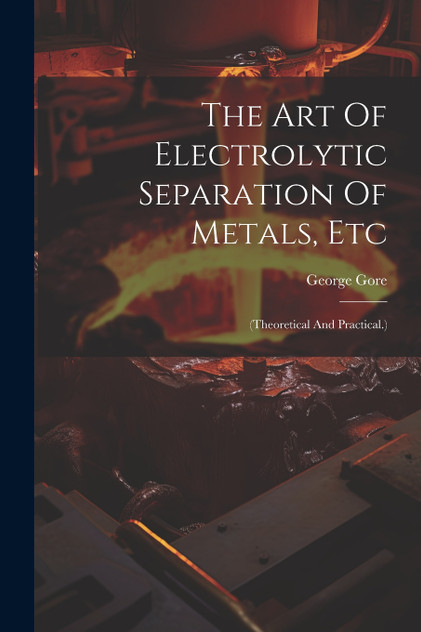 The Art Of Electrolytic Separation Of Metals, Etc