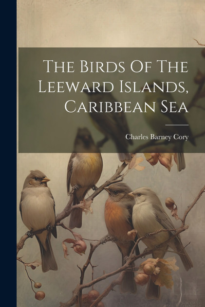 The Birds Of The Leeward Islands, Caribbean Sea The Birds Of The Leeward Islands, Caribbean Sea