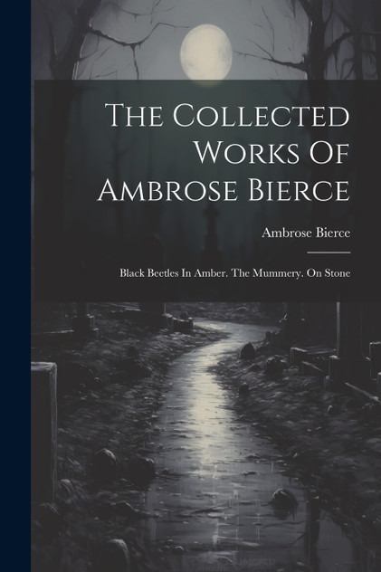 The Collected Works Of Ambrose Bierce The Collected Works Of Ambrose Bierce