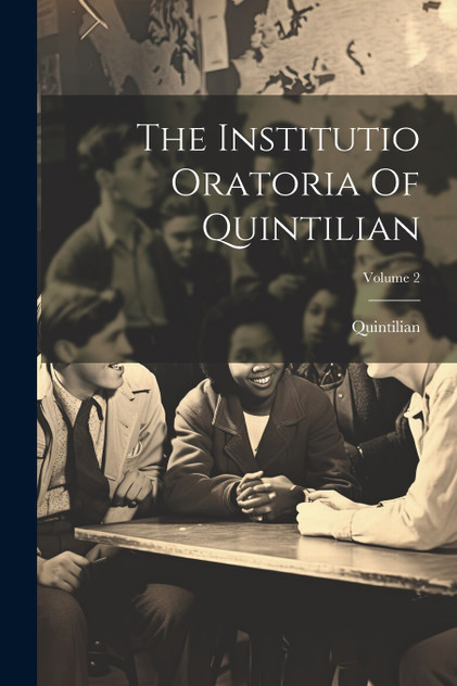 The Institutio Oratoria Of Quintilian; Volume 2 The Institutio Oratoria Of Quintilian; Volume 2