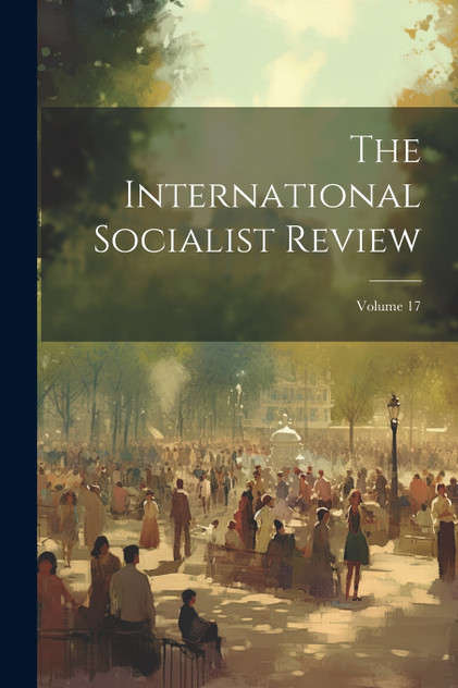 The International Socialist Review; Volume 17 The International Socialist Review; Volume 17