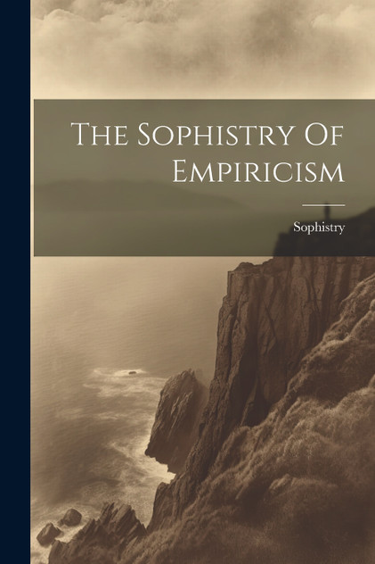 The Sophistry Of Empiricism The Sophistry Of Empiricism