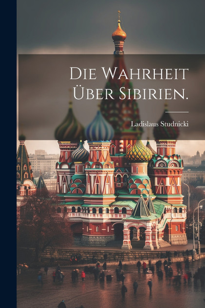 Die Wahrheit über Sibirien. Die Wahrheit über Sibirien.
