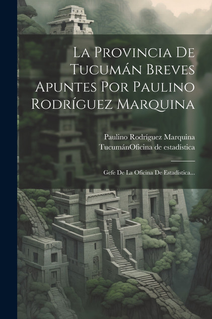 La Provincia De Tucumán Breves Apuntes Por Paulino Rodríguez Marquina