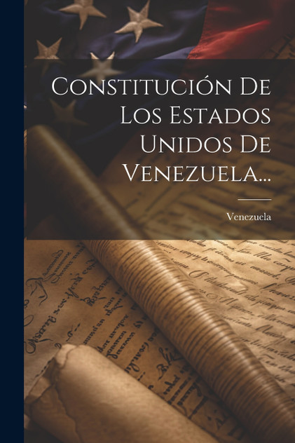 Constitución De Los Estados Unidos De Venezuela... Constitución De Los Estados Unidos De Venezuela...