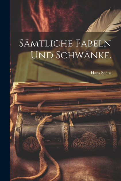 Sämtliche Fabeln und Schwänke. Sämtliche Fabeln und Schwänke.