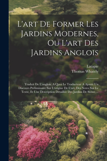 L'art De Former Les Jardins Modernes, Ou L'art Des Jardins Anglois