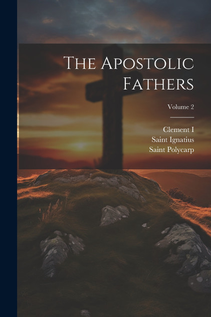 The Apostolic Fathers; Volume 2 The Apostolic Fathers; Volume 2