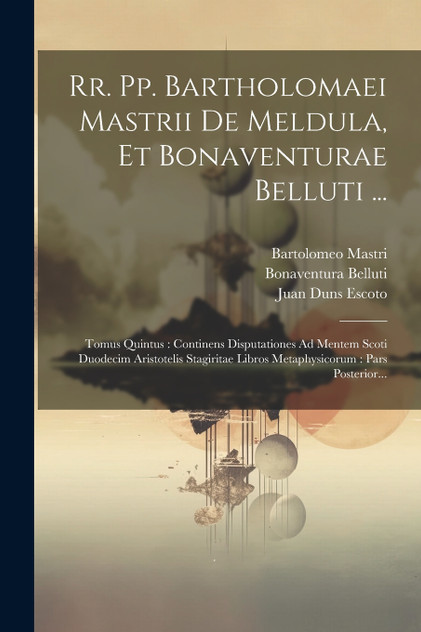 Rr. Pp. Bartholomaei Mastrii De Meldula, Et Bonaventurae Belluti ... Rr. Pp. Bartholomaei Mastrii De Meldula, Et Bonaventurae Belluti ...