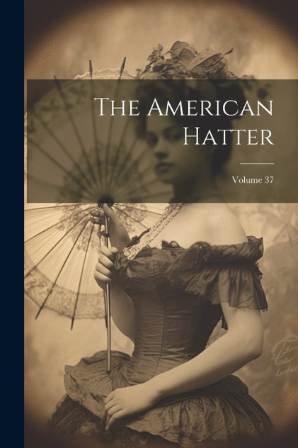 The American Hatter; Volume 37 The American Hatter; Volume 37