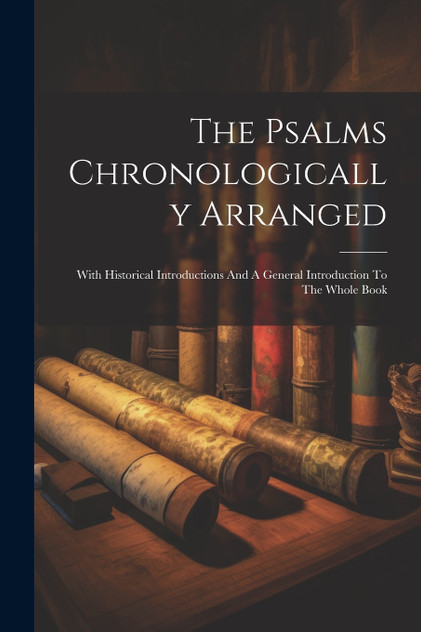 The Psalms Chronologically Arranged The Psalms Chronologically Arranged