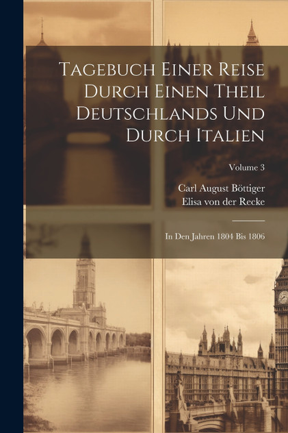 Tagebuch Einer Reise Durch Einen Theil Deutschlands Und Durch Italien Tagebuch Einer Reise Durch Einen Theil Deutschlands Und Durch Italien