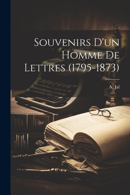 Souvenirs d'un homme de lettres (1795-1873) Souvenirs d'un homme de lettres (1795-1873)