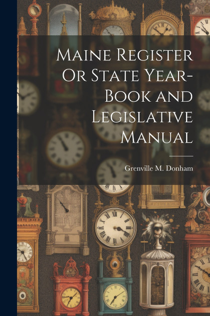 Maine Register Or State Year-Book and Legislative Manual Maine Register Or State Year-Book and Legislative Manual