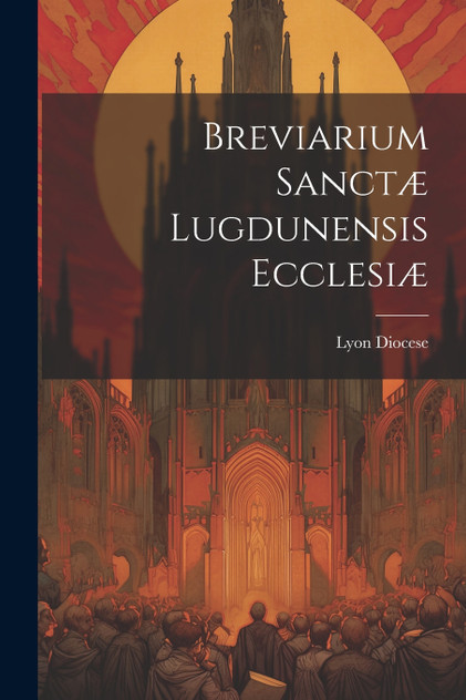 Breviarium Sanctæ Lugdunensis Ecclesiæ Breviarium Sanctæ Lugdunensis Ecclesiæ