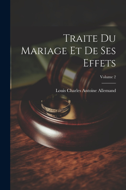 Traite Du Mariage Et De Ses Effets; Volume 2 Traite Du Mariage Et De Ses Effets; Volume 2