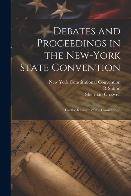 Debates and Proceedings in the New-York State Convention Debates and Proceedings in the New-York State Convention