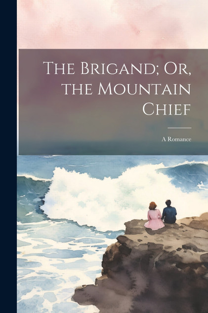 The Brigand; Or, the Mountain Chief