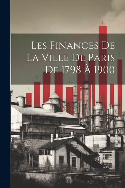 Les Finances De La Ville De Paris De 1798 À 1900 Les Finances De La Ville De Paris De 1798 À 1900