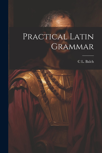 Practical Latin Grammar Practical Latin Grammar