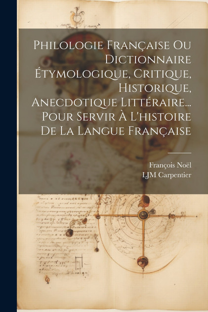 Philologie Française Ou Dictionnaire Étymologique, Critique, Historique, Anecdotique Littéraire... Pour Servir À L'histoire De La Langue Française Philologie Française Ou Dictionnaire Étymologique, Critique, Historique, Anecdotique Littéraire... Pour Servir À L'histoire De La Langue Française