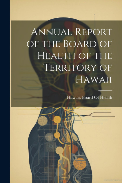 Annual Report of the Board of Health of the Territory of Hawaii Annual Report of the Board of Health of the Territory of Hawaii