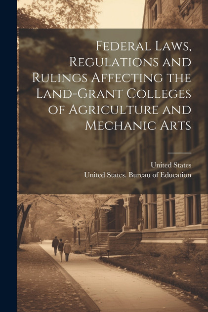 Federal Laws, Regulations and Rulings Affecting the Land-grant Colleges of Agriculture and Mechanic Arts Federal Laws, Regulations and Rulings Affecting the Land-grant Colleges of Agriculture and Mechanic Arts