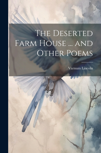 The Deserted Farm House ... and Other Poems The Deserted Farm House ... and Other Poems