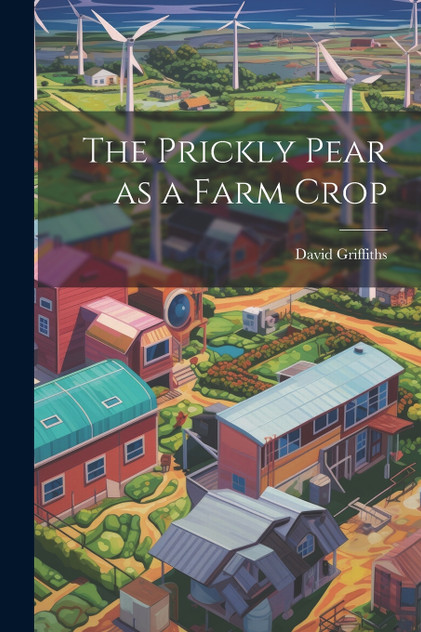 The Prickly Pear as a Farm Crop The Prickly Pear as a Farm Crop
