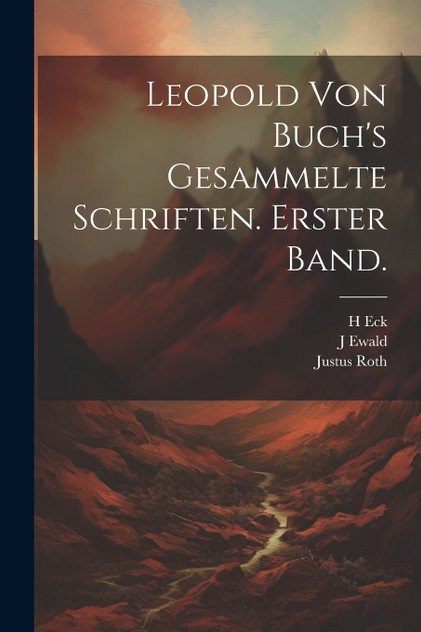 Leopold von Buch's gesammelte Schriften. Erster Band. Leopold von Buch's gesammelte Schriften. Erster Band.