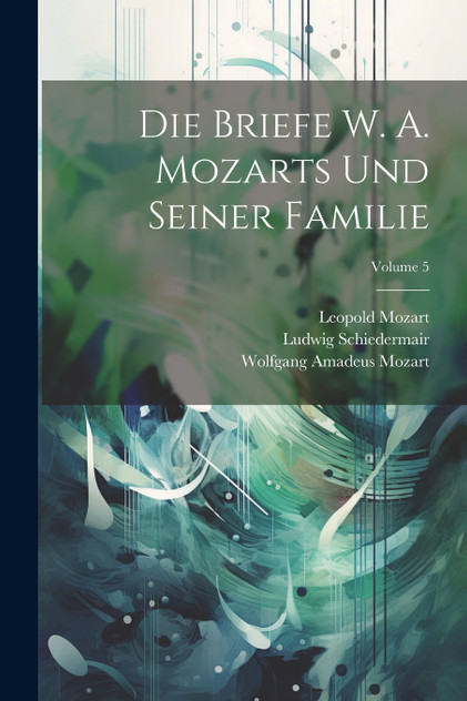 Die briefe W. A. Mozarts und seiner familie; Volume 5