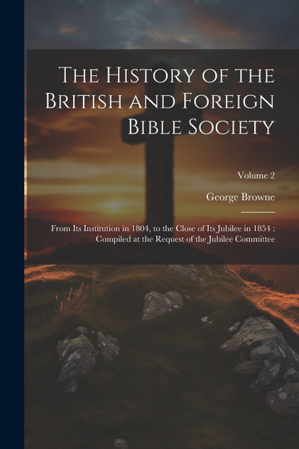 The History of the British and Foreign Bible Society The History of the British and Foreign Bible Society