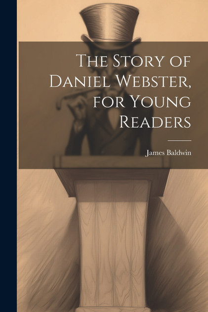 The Story of Daniel Webster, for Young Readers The Story of Daniel Webster, for Young Readers