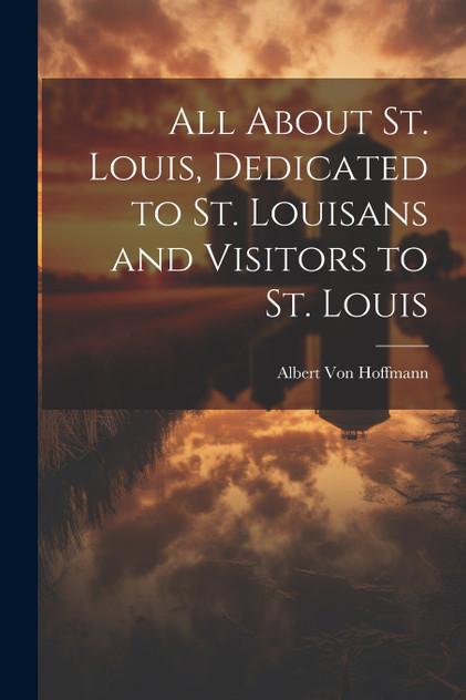 All About St. Louis, Dedicated to St. Louisans and Visitors to St. Louis All About St. Louis, Dedicated to St. Louisans and Visitors to St. Louis