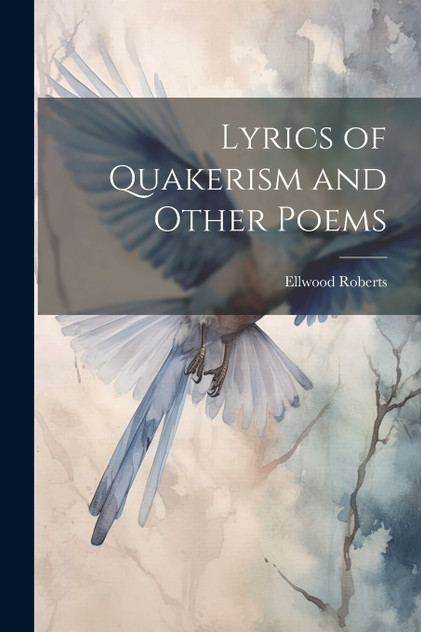 Lyrics of Quakerism and Other Poems Lyrics of Quakerism and Other Poems