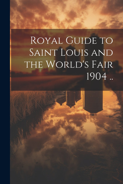 Royal Guide to Saint Louis and the World's Fair 1904 .. Royal Guide to Saint Louis and the World's Fair 1904 ..