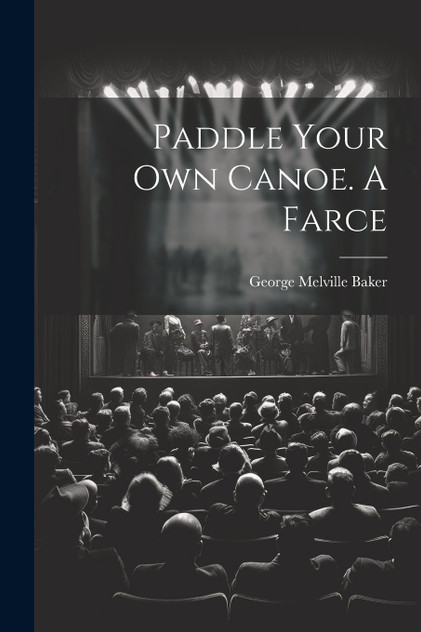 Paddle Your own Canoe. A Farce Paddle Your own Canoe. A Farce