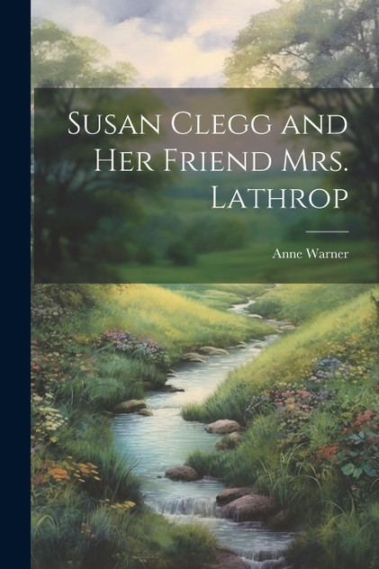 Susan Clegg and her Friend Mrs. Lathrop Susan Clegg and her Friend Mrs. Lathrop