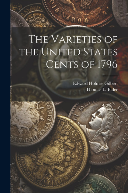 The Varieties of the United States Cents of 1796 The Varieties of the United States Cents of 1796