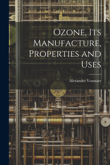Ozone, Its Manufacture, Properties and Uses