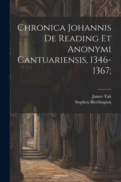 Chronica Johannis de Reading et Anonymi Cantuariensis, 1346-1367; Chronica Johannis de Reading et Anonymi Cantuariensis, 1346-1367;