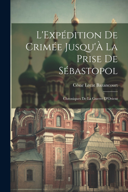 L'Expédition De Crimée Jusqu'À La Prise De Sébastopol L'Expédition De Crimée Jusqu'À La Prise De Sébastopol