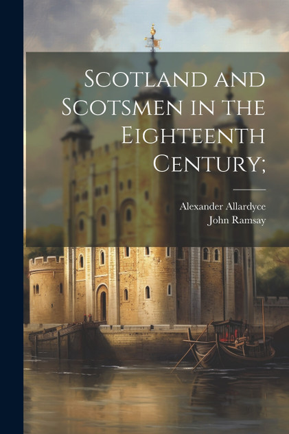 Scotland and Scotsmen in the Eighteenth Century; Scotland and Scotsmen in the Eighteenth Century;