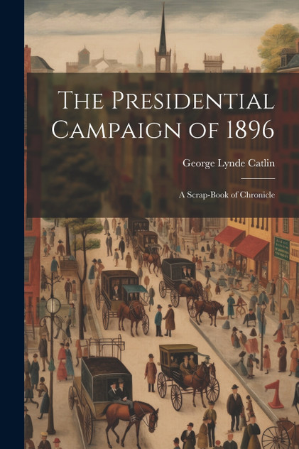 The Presidential Campaign of 1896 The Presidential Campaign of 1896