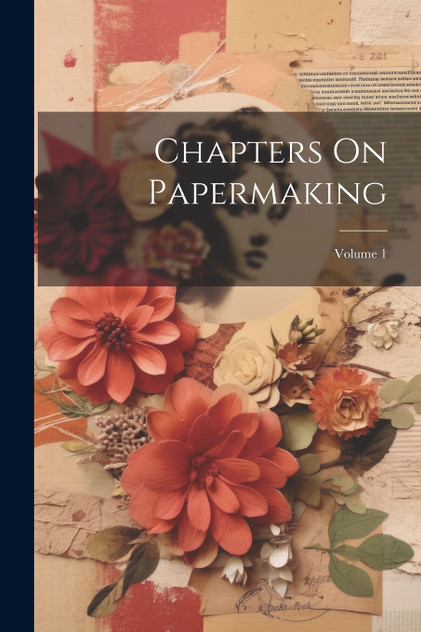 Chapters On Papermaking; Volume 1 Chapters On Papermaking; Volume 1