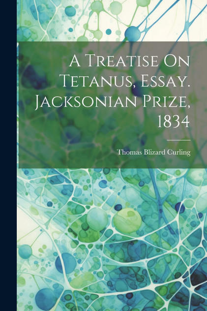 A Treatise On Tetanus, Essay. Jacksonian Prize, 1834