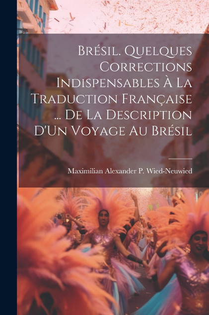Brésil. Quelques Corrections Indispensables À La Traduction Française ... De La Description D'Un Voyage Au Brésil